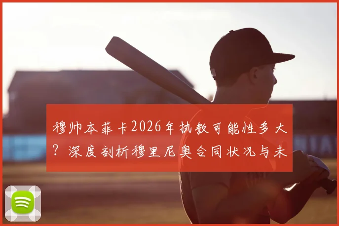 穆帅本菲卡2026年执教可能性多大？深度剖析穆里尼奥合同状况与未来去向